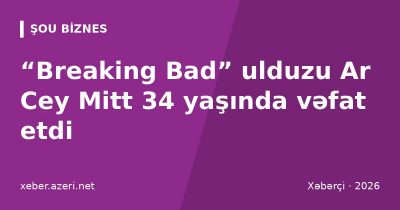 “Breaking Bad” ulduzu Ar Cey Mitt 34 yaşında vəfat etdi: Krenston “ümidsizlik içindəyəm” dedi