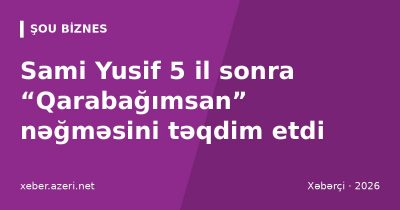 Sami Yusif 5 il sonra “Qarabağımsan” nəğməsini təqdim etdi: Qarabağa sevgi məktubu