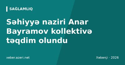 Səhiyyə naziri Anar Bayramov kollektivə təqdim olundu: ilk açıqlama və TƏBİB-lə bağlı rəylər