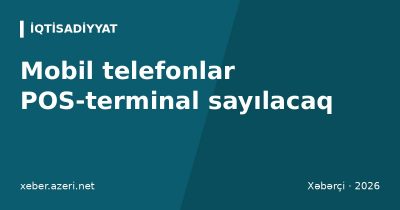 Mobil telefonlar POS-terminal sayılacaq: kiçik sahibkarlar terminal xərcindən azad ola bilər