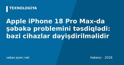 Apple iPhone 18 Pro Max-da şəbəkə problemini təsdiqlədi: bəzi cihazlar dəyişdirilməlidir