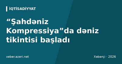 “Şahdəniz Kompressiya”da dəniz tikintisi başladı: əlavə 50 milyard kubmetr qaz hədəflənir