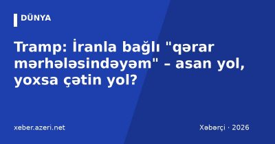 Tramp: İranla bağlı "qərar mərhələsindəyəm" – asan yol, yoxsa çətin yol?