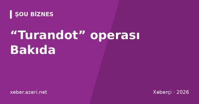 “Turandot” operası Bakıda: Yusif Eyvazov və italyan ulduzları Heydər Əliyev Sarayında