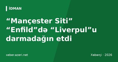 “Mançester Siti” “Enfild”də “Liverpul”u darmadağın etdi: Haaland, Doku və Şerki fərqləndi