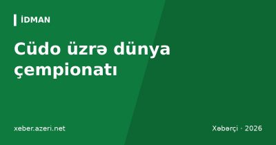Cüdo üzrə dünya çempionatı: Uşangi Kokauri finalda, Azərbaycan +100 kq-da iki medal təmin edib