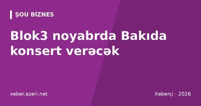Blok3 noyabrda Bakıda konsert verəcək: türkiyəli repçiyə həbs əvəzinə 12 min lirə cərimə