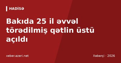 Bakıda 25 il əvvəl törədilmiş qətlin üstü açıldı: təqsirləndirilən şəxs həbs olundu