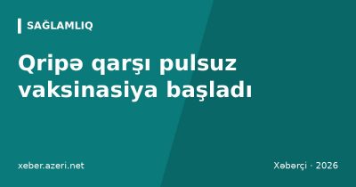 Qripə qarşı pulsuz vaksinasiya başladı: peyvənd dövlət poliklinikalarında vurulur