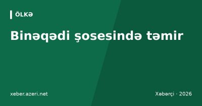 Binəqədi şosesində təmir: 16 oktyabrdan 8 avtobus marşrutunun yolu dəyişir
