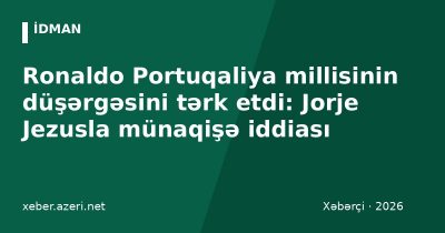 Ronaldo Portuqaliya millisinin düşərgəsini tərk etdi: Jorje Jezusla münaqişə iddiası