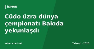 Cüdo üzrə dünya çempionatı Bakıda yekunlaşdı: Kokauri gümüş, Nəsibov bürünc, rekord 7 medal