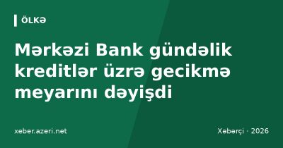 Mərkəzi Bank gündəlik kreditlər üzrə gecikmə meyarını dəyişdi: yeni qayda 10 oktyabrdan qüvvədə