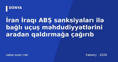 İran İraqı ABŞ sanksiyaları ilə bağlı uçuş məhdudiyyətlərini aradan qaldırmağa çağırıb