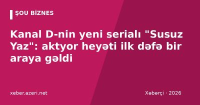 Kanal D-nin yeni serialı "Susuz Yaz": aktyor heyəti ilk dəfə bir araya gəldi