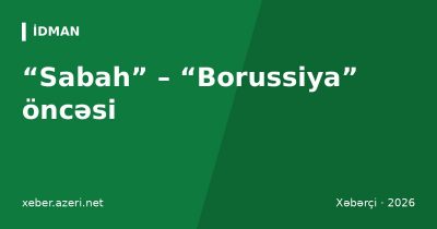 “Sabah” – “Borussiya” öncəsi: oyunu ispaniyalı Alberola idarə edəcək, Dortmundda yorğunluq