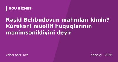 Rəşid Behbudovun mahnıları kimin? Kürəkəni müəllif hüquqlarının mənimsənildiyini deyir
