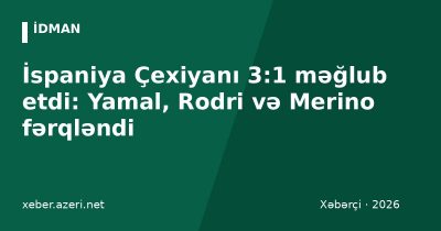 İspaniya Çexiyanı 3:1 məğlub etdi: Yamal, Rodri və Merino fərqləndi