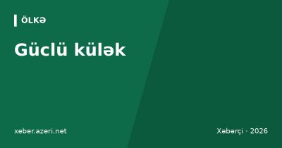 Güclü külək: Bakı və Abşeronda narıncı, 23 şəhər və rayonda sarı xəbərdarlıq qüvvədədir