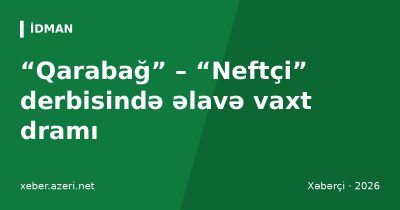 “Qarabağ” – “Neftçi” derbisində əlavə vaxt dramı: üçlü bərabərlik pozuldu, “Sabah” lider oldu