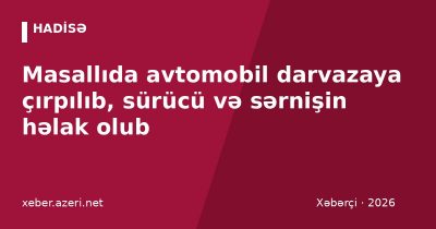 Masallıda avtomobil darvazaya çırpılıb, sürücü və sərnişin həlak olub