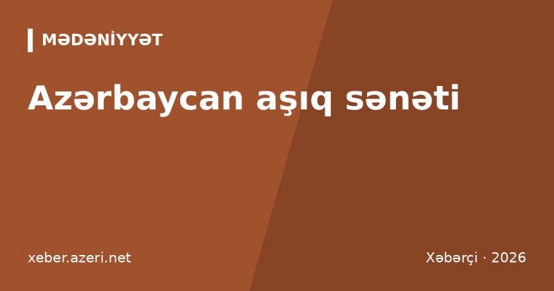 Azərbaycan aşıq sənəti: saz, dastanlar, ustadnamə, aşıq məktəbləri və UNESCO statusu