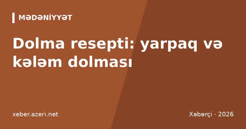 Dolma resepti: yarpaq dolması necə bişirilir, qiymə və bükmə