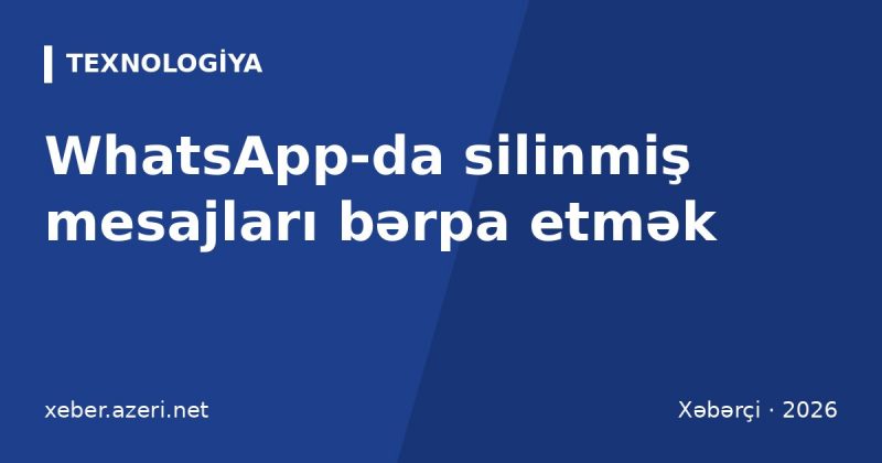 WhatsApp-da silinmiş mesajları bərpa etmək: 15 gizli funksiya