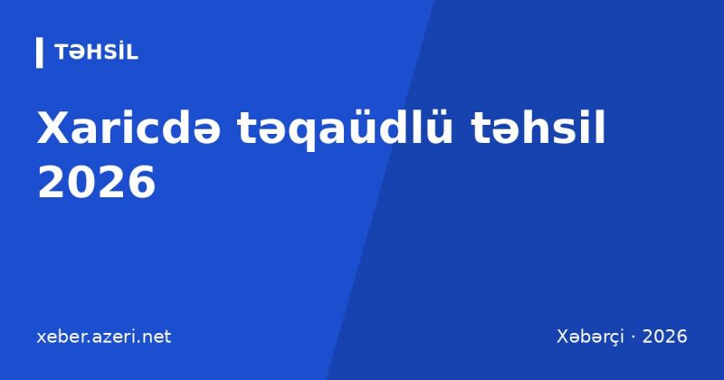 Xaricdə təqaüdlü təhsil 2026: Erasmus, DAAD, Chevening və Dövlət Proqramı