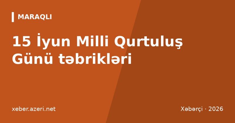 Milli Qurtuluş Günü təbrikləri: 15 İyun üçün 104 mesaj