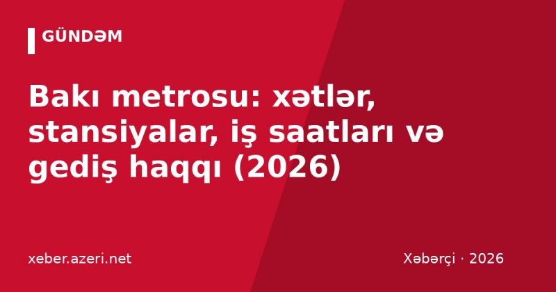 Bakı metrosu: xətlər, stansiyalar, iş saatları və gediş haqqı (2026)