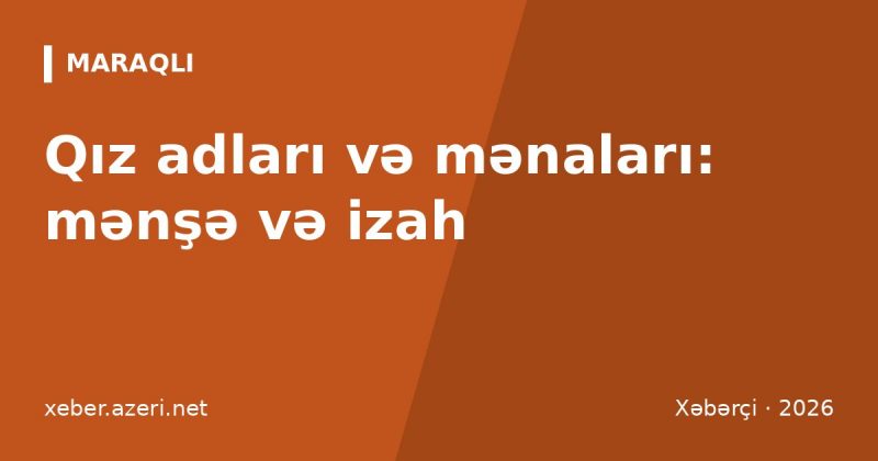 Qız adları və mənaları: 165 ad, mənşəyi və populyar adlar