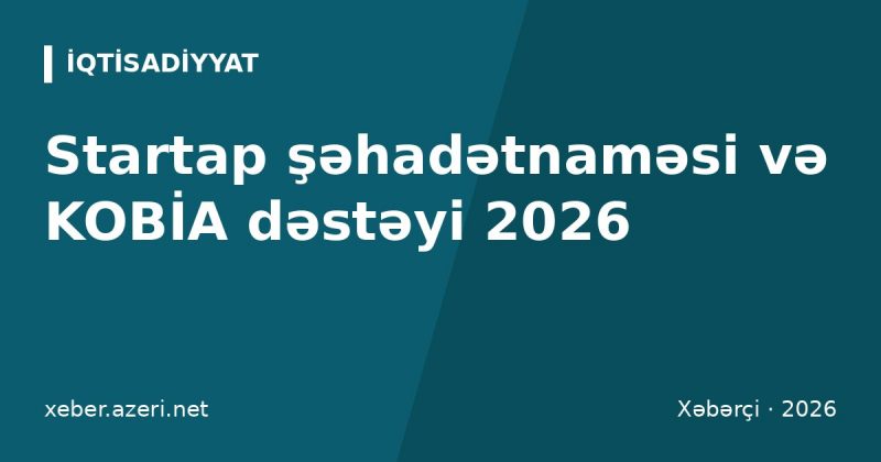 Startap şəhadətnaməsi və KOBİA dəstəyi 2026: sahibkar üçün vergi güzəşti, kredit, qrant