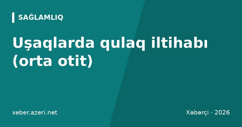 Uşaqlarda qulaq iltihabı (orta otit): əlamətləri, müalicəsi və nə vaxt həkimə getməli