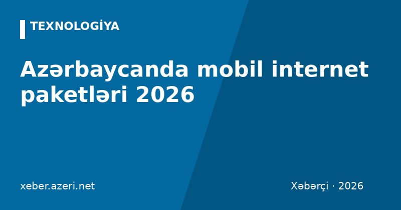 Azərbaycanda mobil internet paketləri 2026: Azercell, Bakcell və Nar tariflərinin müqayisəsi