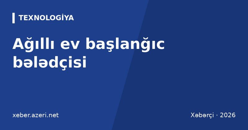 Ağıllı ev başlanğıc bələdçisi: lampa, rozetka, kamera, səsli köməkçi, Matter və təhlükəsizlik