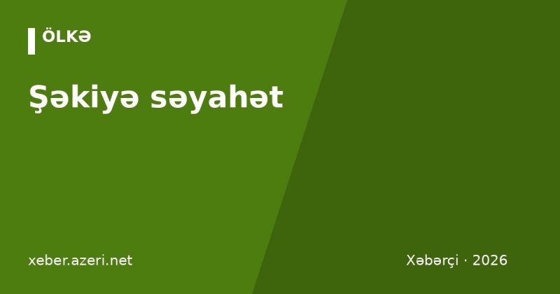Şəkiyə səyahət: Xan sarayı, Kiş məbədi, Şəki pitisi, otellər və necə getmək olar (2026)