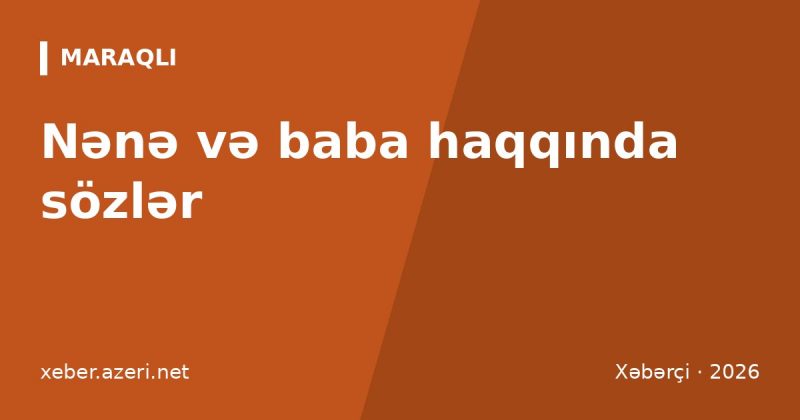 Nənə və baba haqqında sözlər: 114 təsirli söz və status