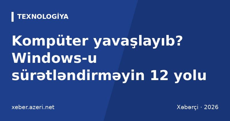 Kompüter yavaşlayıb? Windows-u sürətləndirməyin 12 yolu: başlanğıc, SSD, RAM və təmizlik