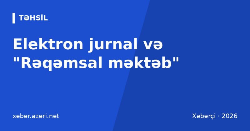 Elektron jurnal və "Rəqəmsal məktəb": valideyn qiymətləri və davamiyyəti onlayn necə yoxlayır