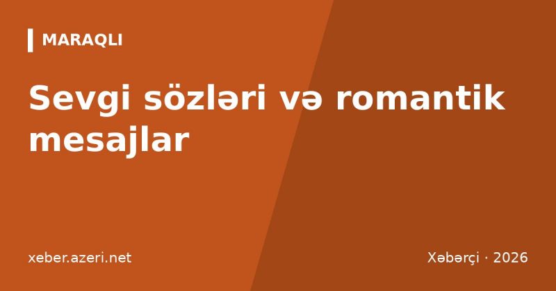 Sevgi sözləri: sevgiliyə 112 romantik mesaj və məktublar