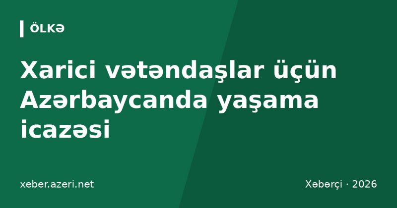 Xarici vətəndaşlar üçün Azərbaycanda yaşama icazəsi: müvəqqəti, daimi, iş icazəsi, rüsumlar