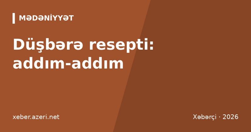 Düşbərə resepti: xəmir, qiymə, bulyon və kiçik bükmə sirri