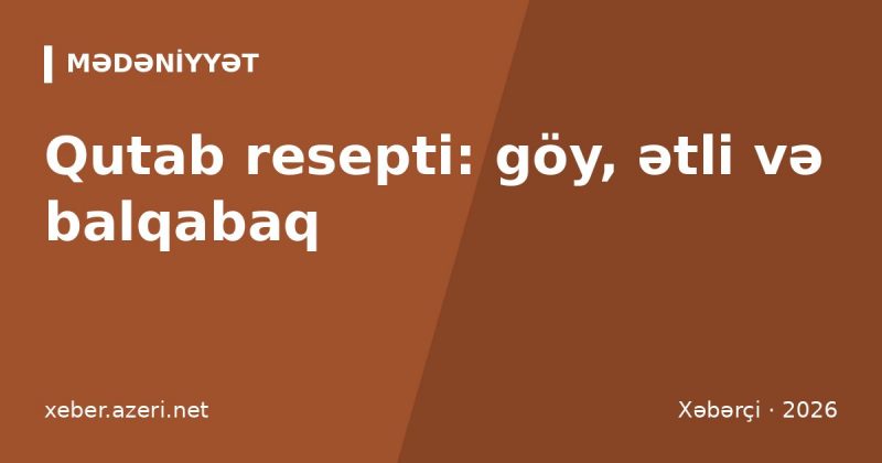 Qutab resepti: xəmir, göy və ətli qutab necə bişirilir