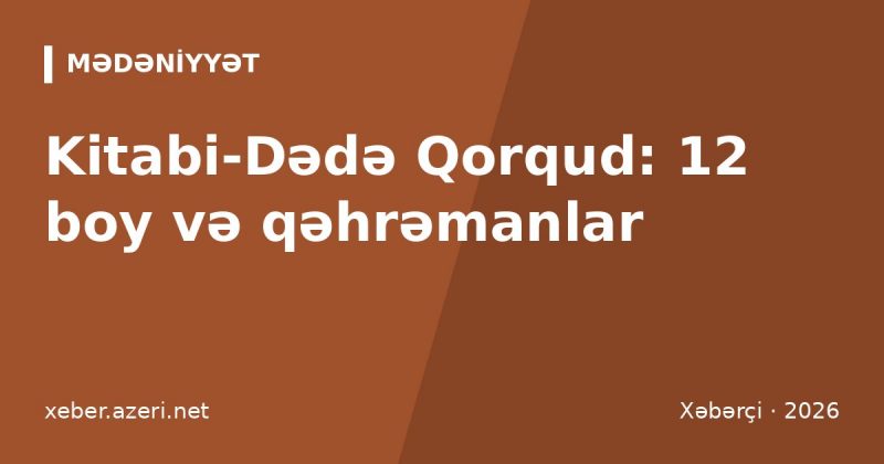Kitabi-Dədə Qorqud: 12 boyun qısa məzmunu və qəhrəmanları