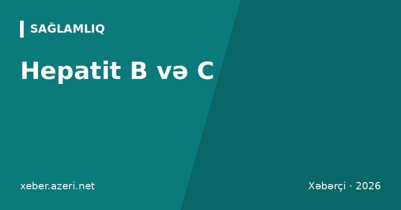 Hepatit B və C: analizlər, peyvənd və Azərbaycanda pulsuz müalicə – nə bilməli