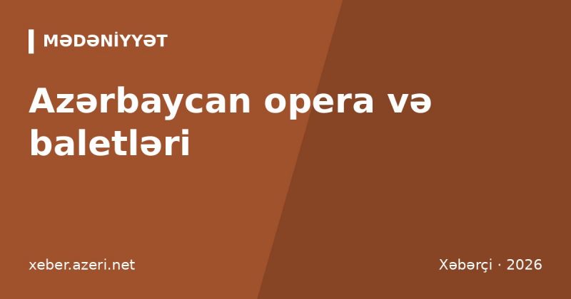 Azərbaycan opera və baletləri: “Leyli və Məcnun”, “Koroğlu”, “Min bir gecə”, harada izləmək