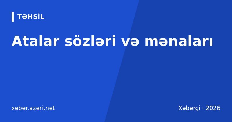 Atalar sözləri və mənaları: mövzulara görə 109 nümunə