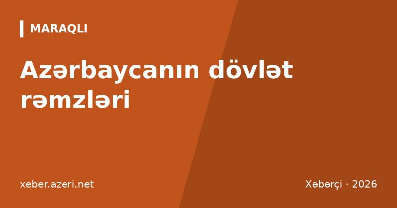 Azərbaycanın dövlət rəmzləri: bayraq, gerb və himn – rənglərin və ulduzun mənası