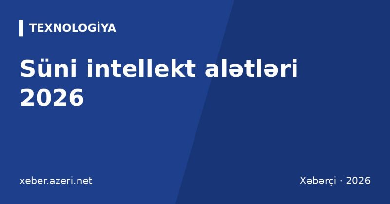 Süni intellekt alətləri 2026: ChatGPT, Claude, Gemini azərbaycanca necə işləyir və nə qədərdir